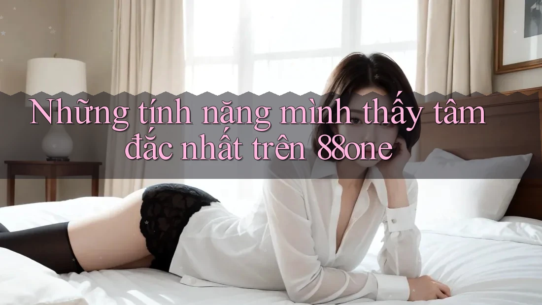 Những tính năng mình thấy tâm đắc nhất trên 88one
