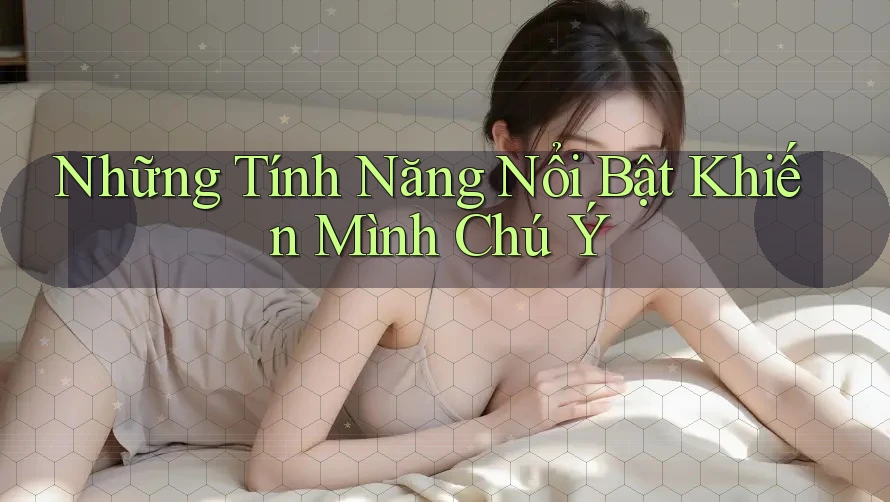 Những tính năng nổi bật khiến mình chú ý Những tính năng nổi bật khiến mình chú ý