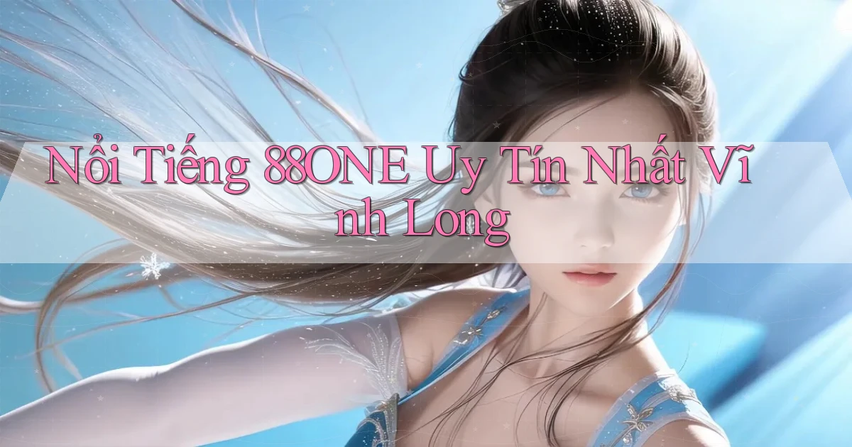 nổi tiếng 88one uy tín nhất Vĩnh Long