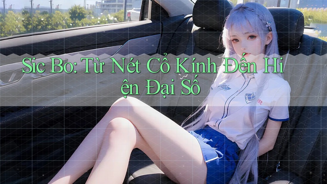 Sic Bo: Từ Nét Cổ Kính Đến Hiện Đại Số