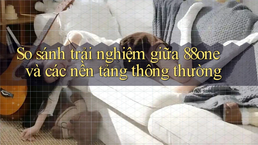 So sánh trải nghiệm giữa 88one và các nền tảng thông thường