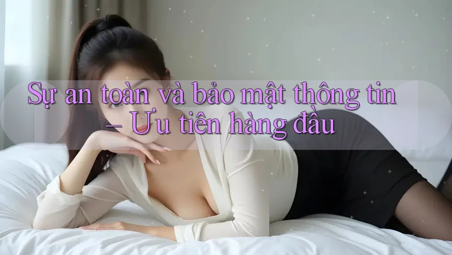 Sự an toàn và bảo mật thông tin – Ưu tiên hàng đầu