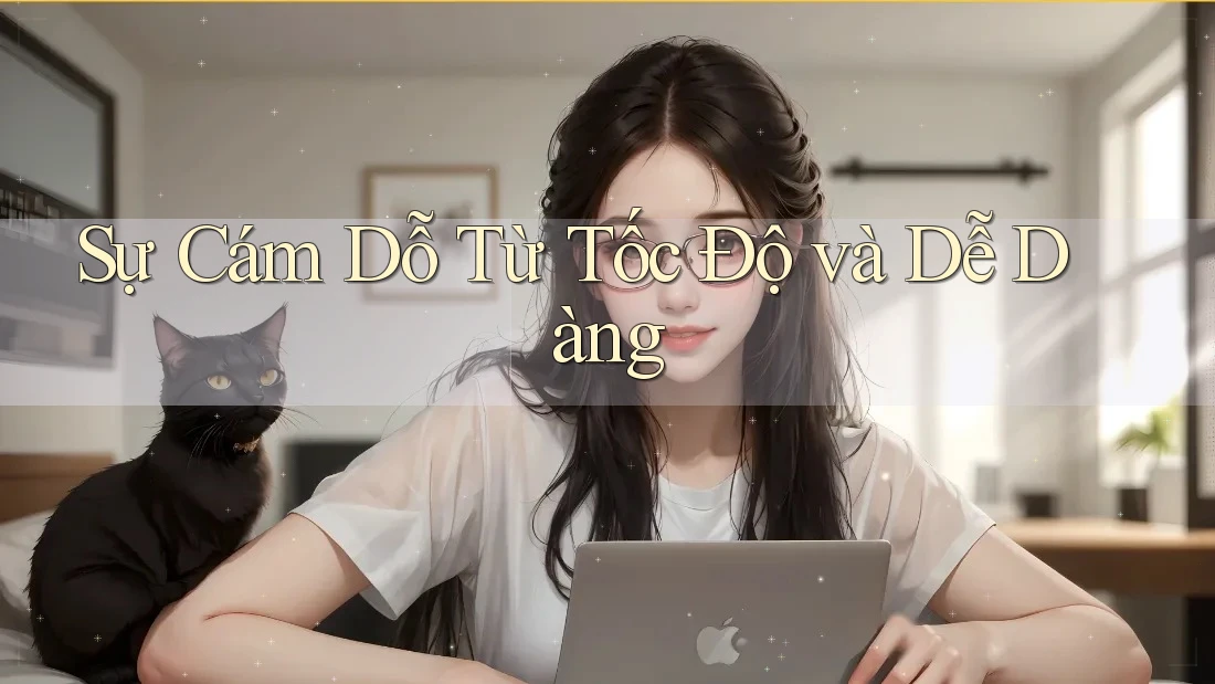 Sự Cám Dỗ Từ Tốc Độ và Dễ Dàng