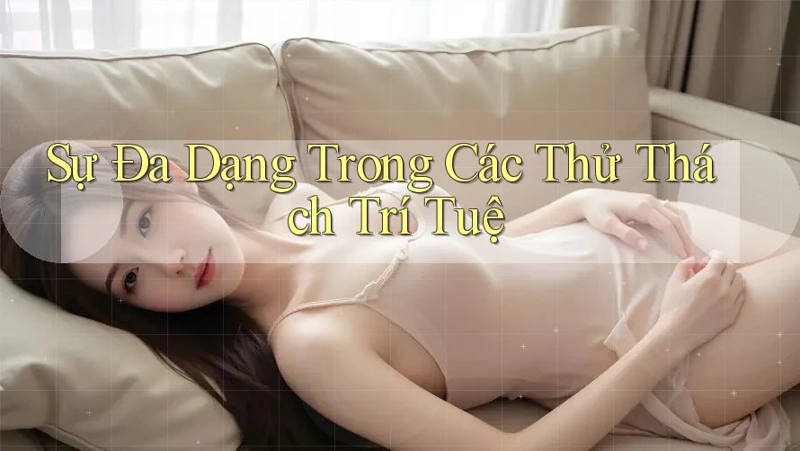 Sự Đa Dạng Trong Các Thử Thách Trí Tuệ