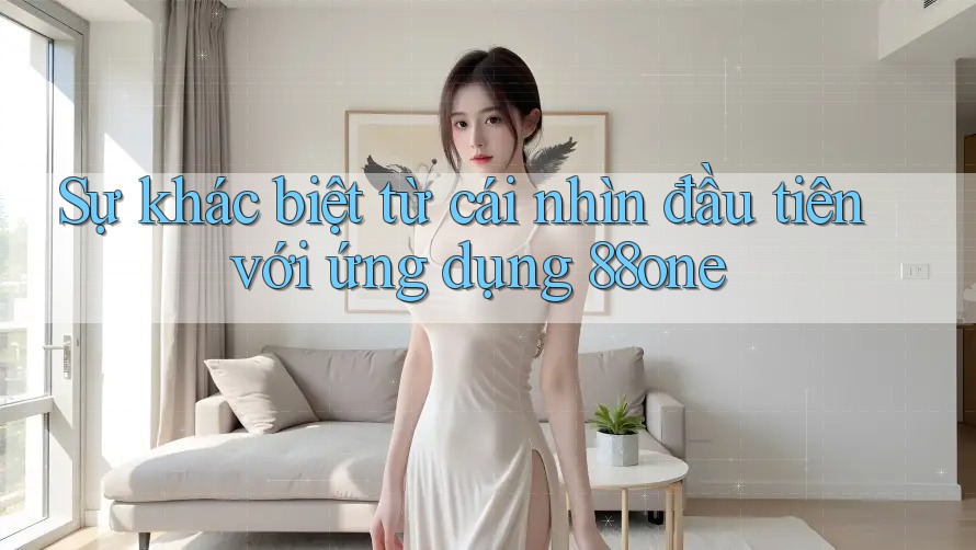 Sự khác biệt từ cái nhìn đầu tiên với ứng dụng 88one
