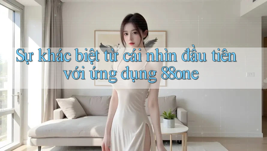 Sự khác biệt từ cái nhìn đầu tiên với ứng dụng 88one
