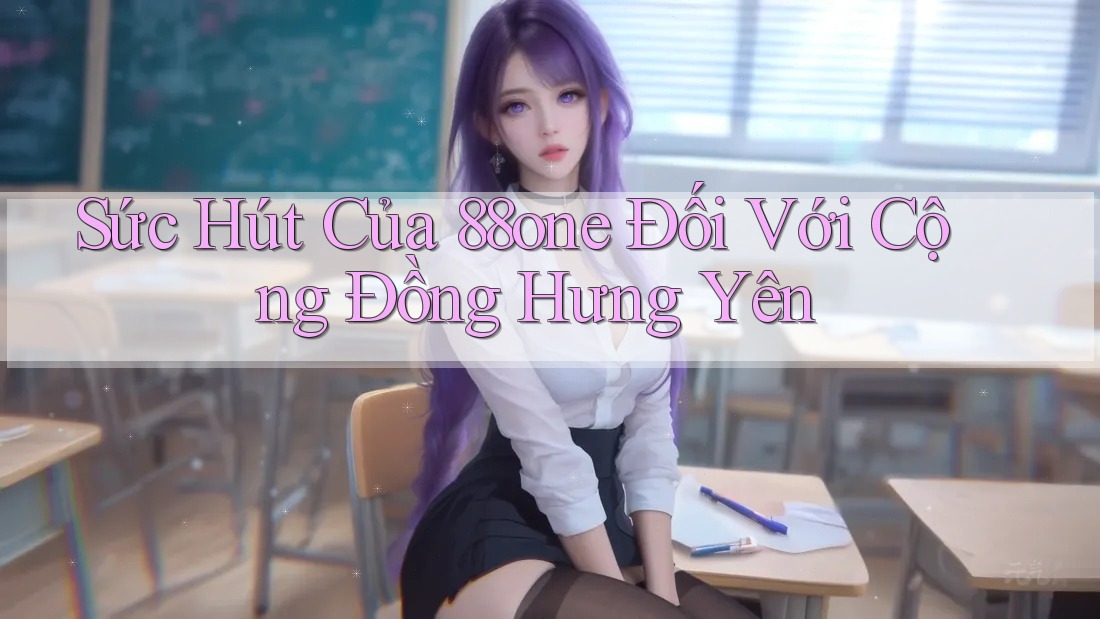Sức Hút Của 88one Đối Với Cộng Đồng Hưng Yên