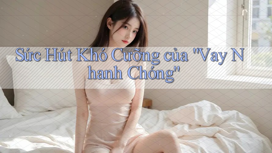 Sức Hút Khó Cưỡng của “Vay Nhanh Chóng”