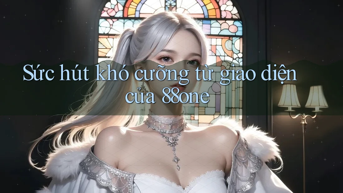 Sức hút khó cưỡng từ giao diện của 88one