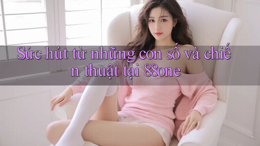 Sức hút từ những con số và chiến thuật tại 88one
