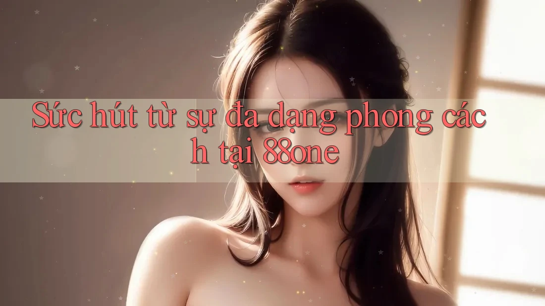 Sức hút từ sự đa dạng phong cách tại 88one