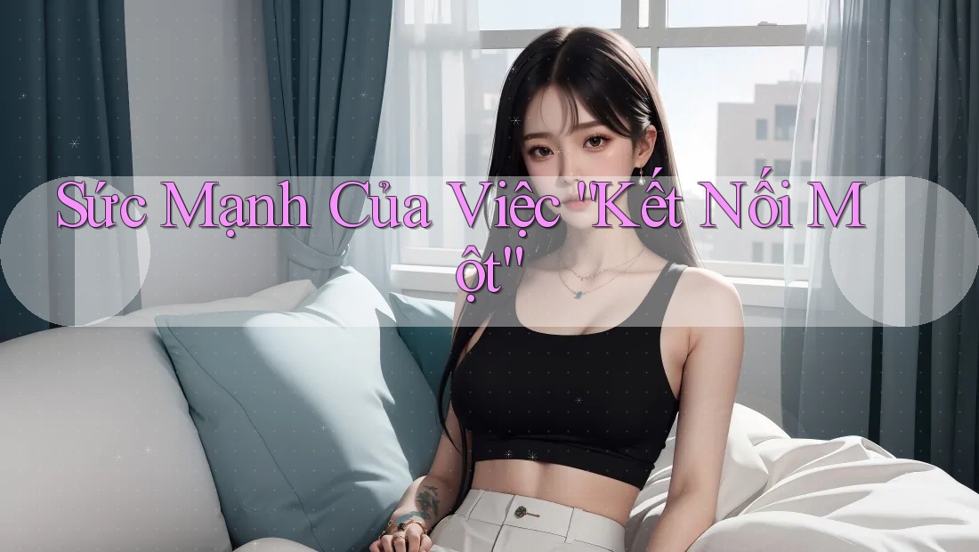 Sức Mạnh Của Việc “Kết Nối Một”