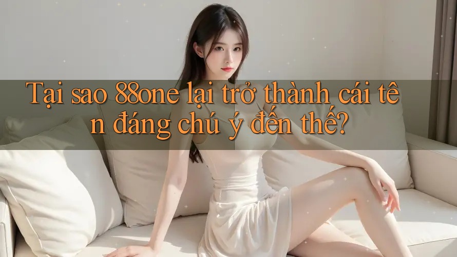 Tại sao 88one lại trở thành cái tên đáng chú ý đến thế?