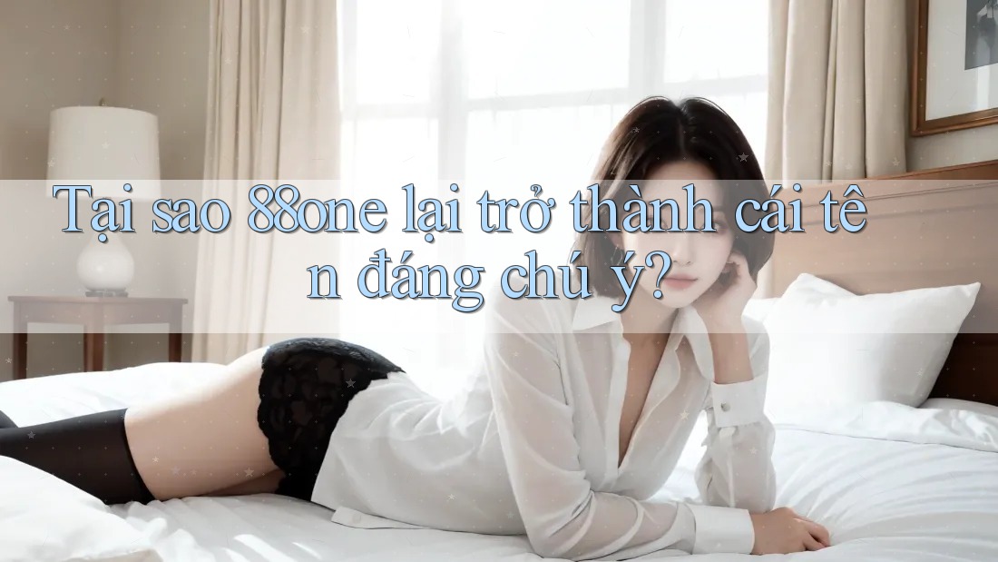 Tại sao 88one lại trở thành cái tên đáng chú ý?