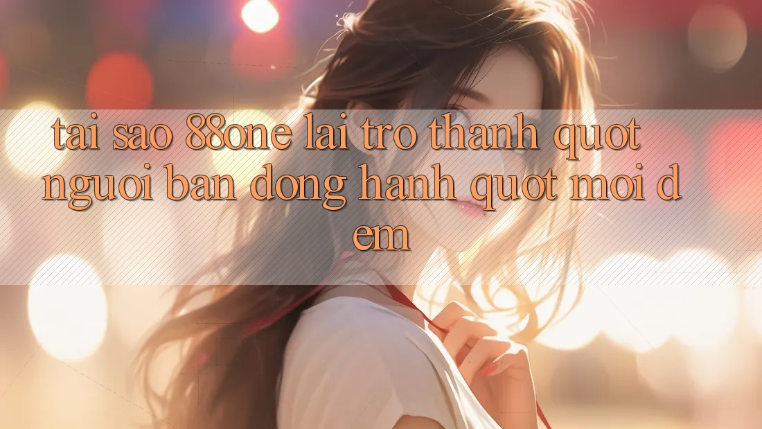 Tại sao 88one lại trở thành " người bạn đồng hành" mỗi đêm?