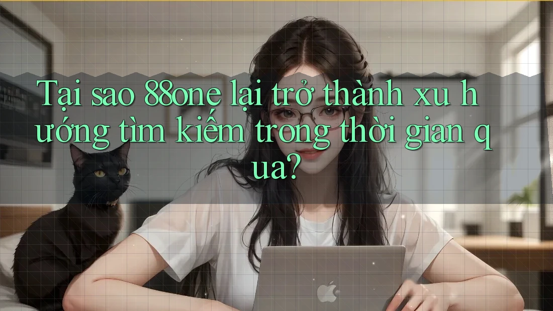 Tại sao 88one lại trở thành xu hướng tìm kiếm trong thời gian qua?