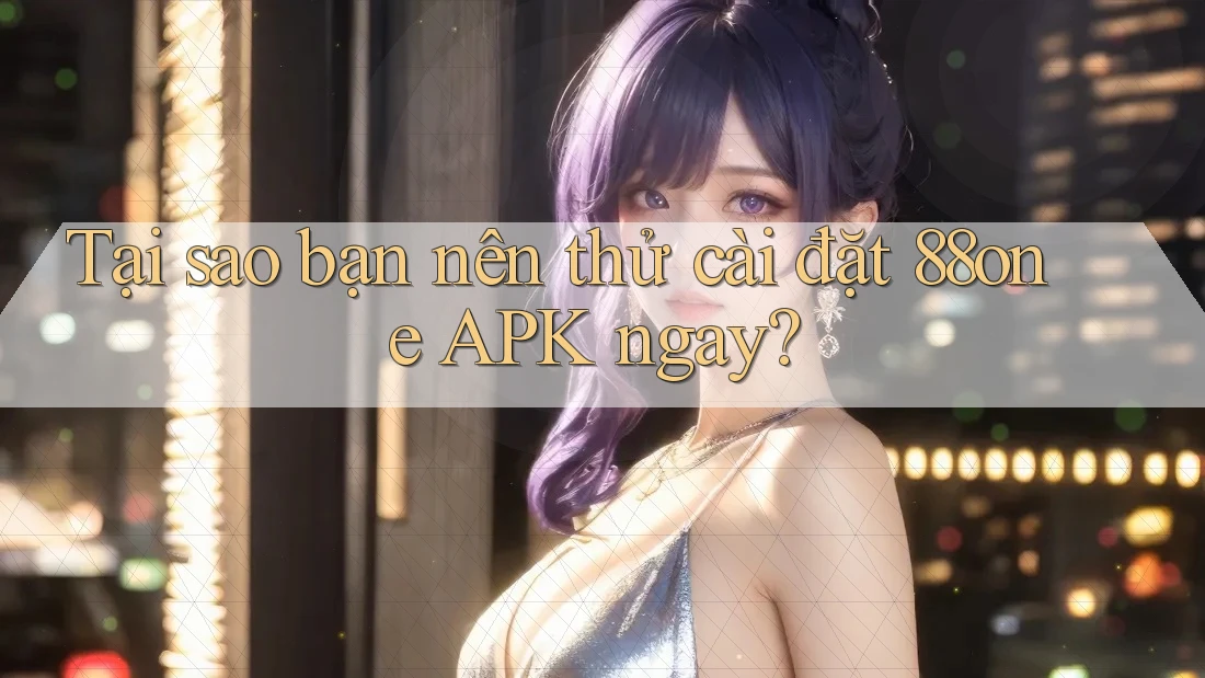 Tại sao bạn nên thử cài đặt 88one APK ngay?
