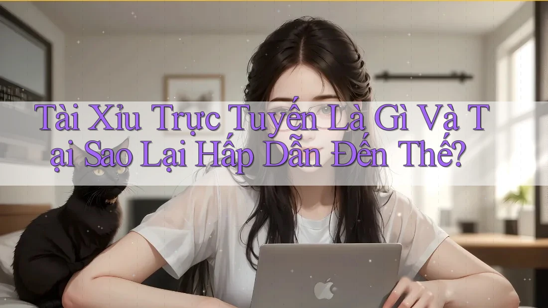 Tài Xỉu Trực Tuyến Là Gì Và Tại Sao Lại Hấp Dẫn Đến Thế?