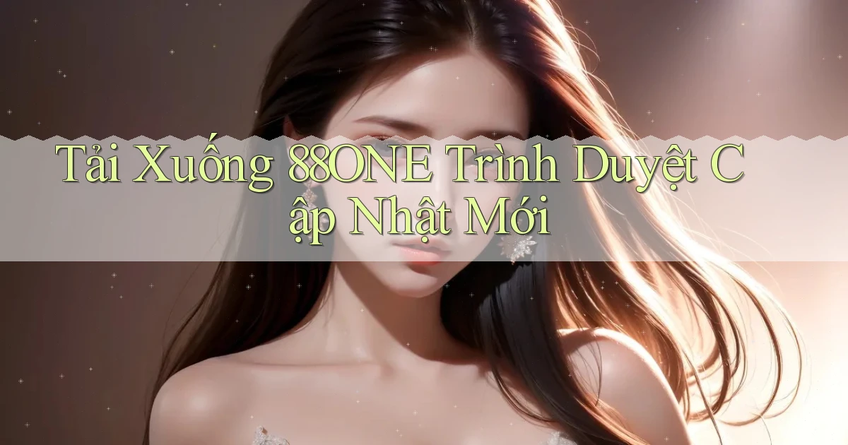 tải xuống 88one trình duyệt cập nhật mới