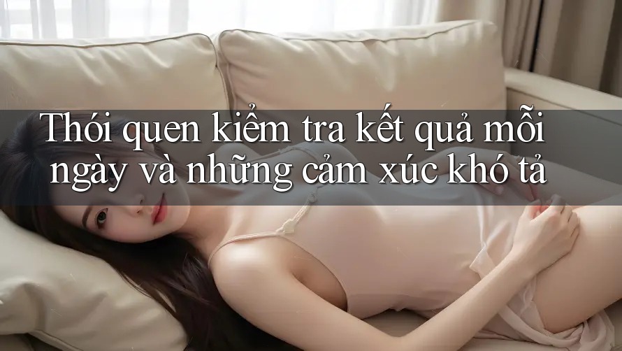 Thói quen kiểm tra kết quả mỗi ngày và những cảm xúc khó tả