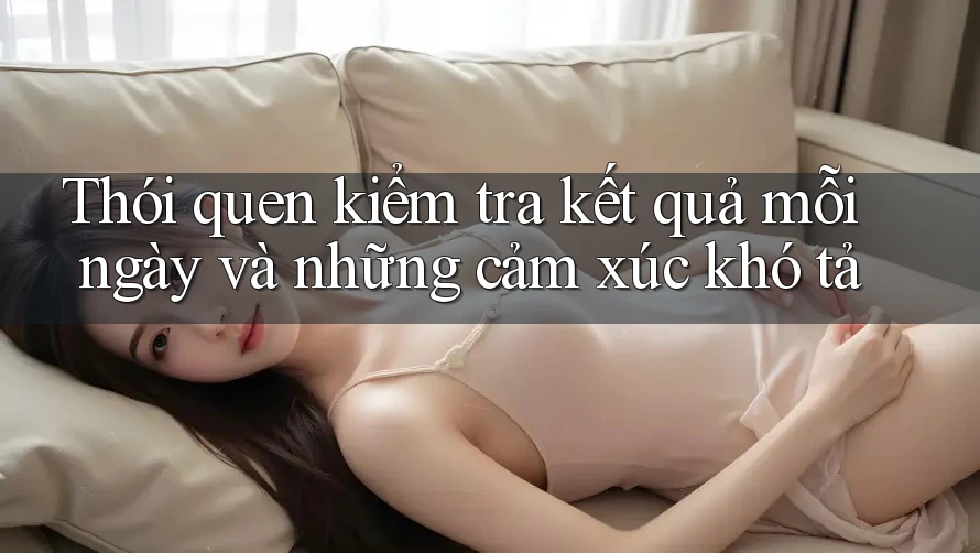 Thói quen kiểm tra kết quả mỗi ngày và những cảm xúc khó tả
