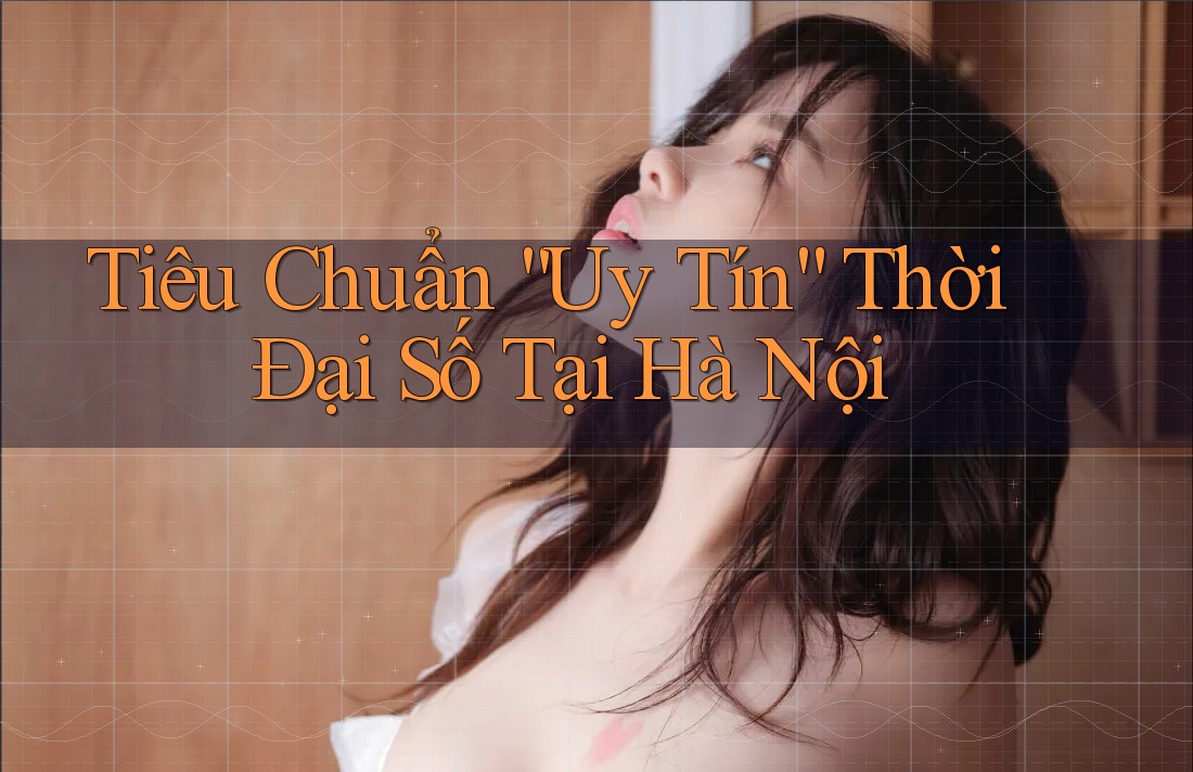 Tiêu Chuẩn “Uy Tín” Thời Đại Số Tại Hà Nội