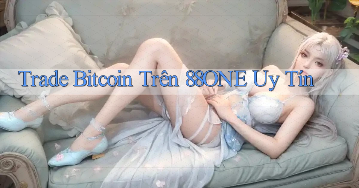 trade bitcoin trên 88one uy tín