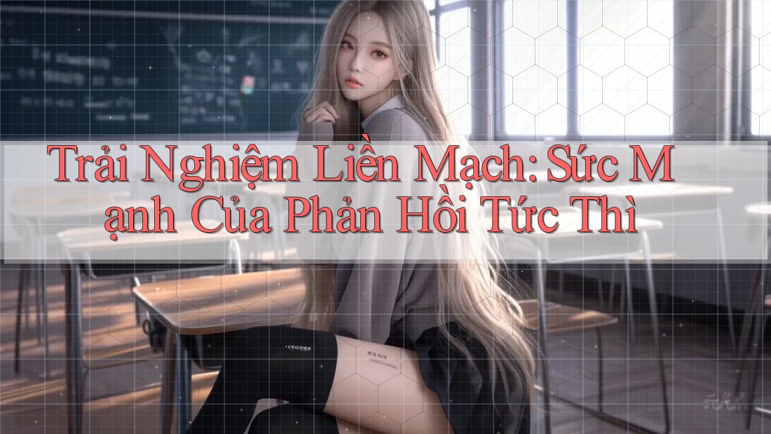 Trải Nghiệm Liền Mạch: Sức Mạnh Của Phản Hồi Tức Thì