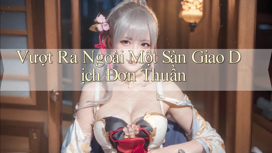 Vượt Ra Ngoài Một Sàn Giao Dịch Đơn Thuần