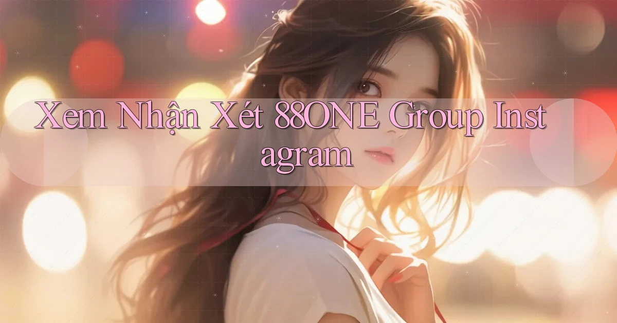 xem nhận xét 88one group instagram